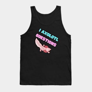 I Axolotl Questions Tank Top